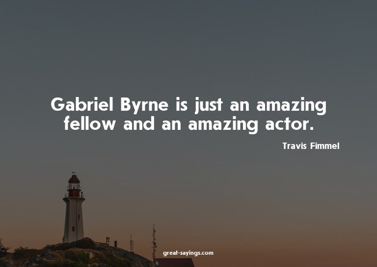 Gabriel Byrne is just an amazing fellow and an amazing