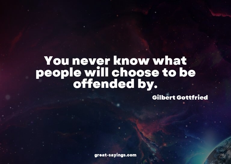You never know what people will choose to be offended b