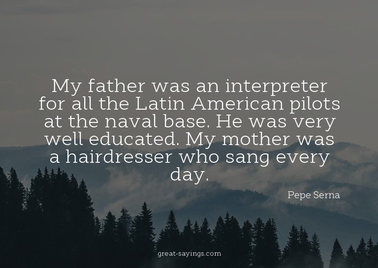 My father was an interpreter for all the Latin American