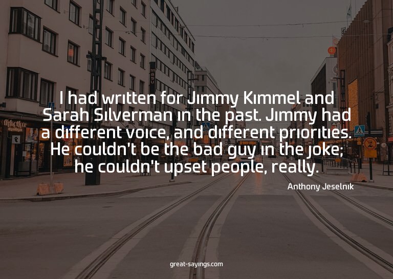 I had written for Jimmy Kimmel and Sarah Silverman in t
