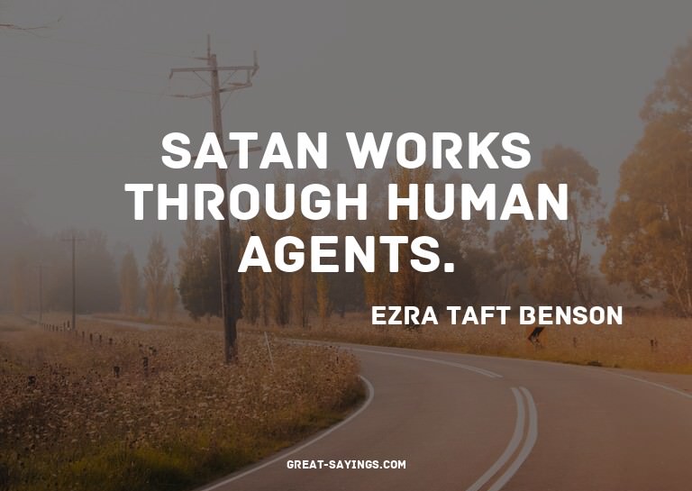 Satan works through human agents.

