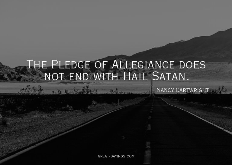 The Pledge of Allegiance does not end with Hail Satan.

