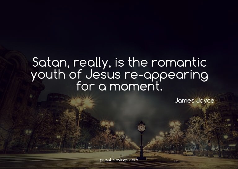 Satan, really, is the romantic youth of Jesus re-appear