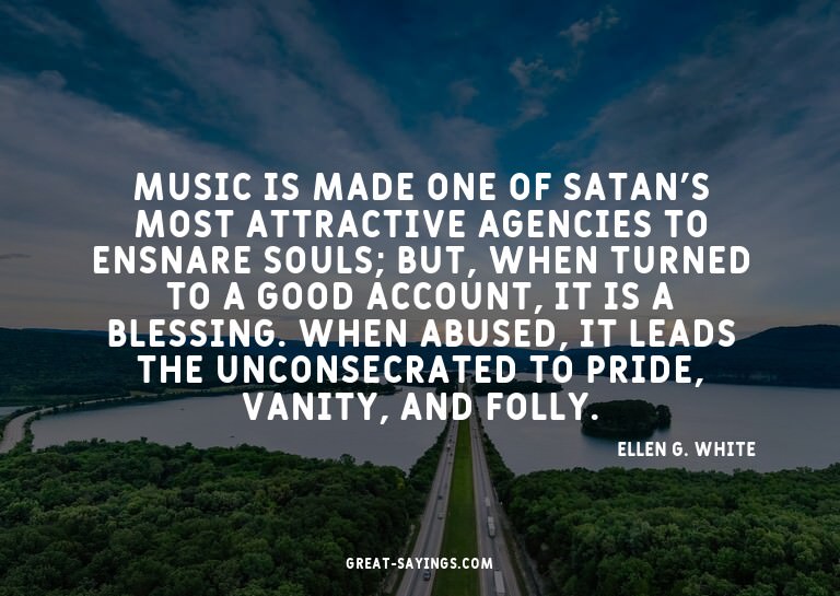 Music is made one of Satan's most attractive agencies t