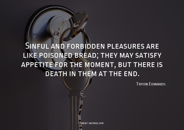 Sinful and forbidden pleasures are like poisoned bread;