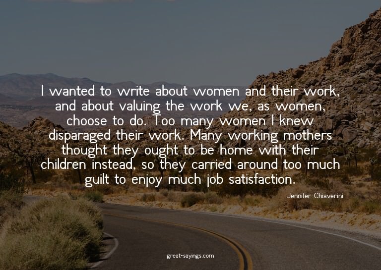 I wanted to write about women and their work, and about