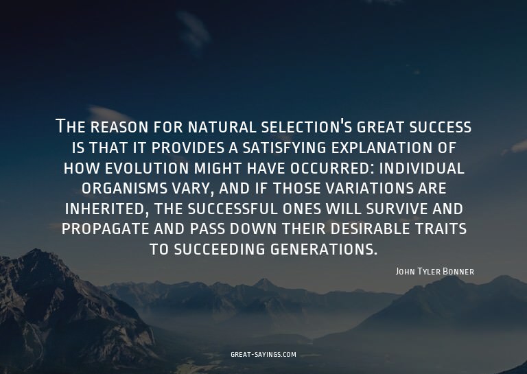 The reason for natural selection's great success is tha