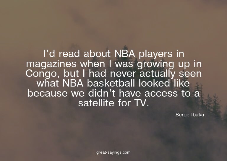 I'd read about NBA players in magazines when I was grow