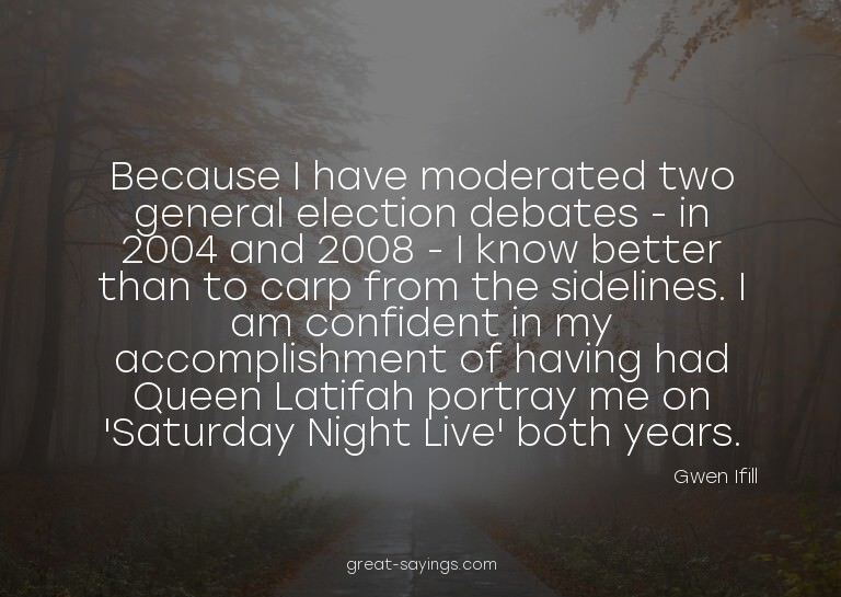 Because I have moderated two general election debates -