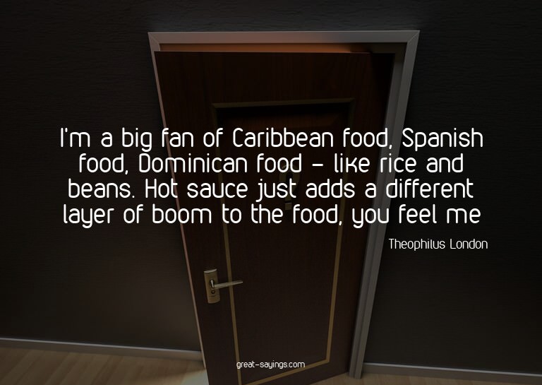 I'm a big fan of Caribbean food, Spanish food, Dominica