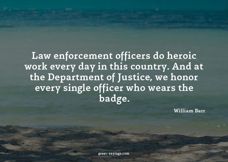 Law enforcement officers do heroic work every day in th
