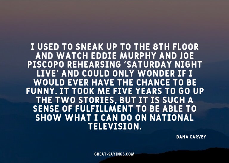I used to sneak up to the 8th floor and watch Eddie Mur
