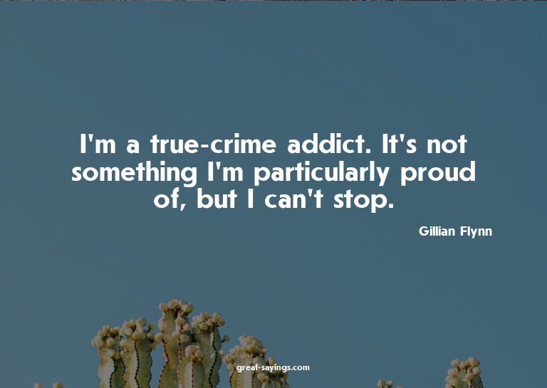 I'm a true-crime addict. It's not something I'm particu