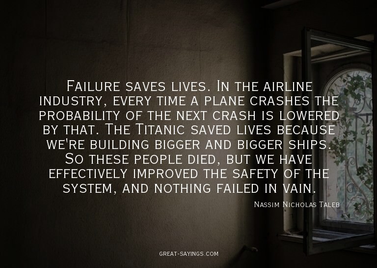 Failure saves lives. In the airline industry, every tim