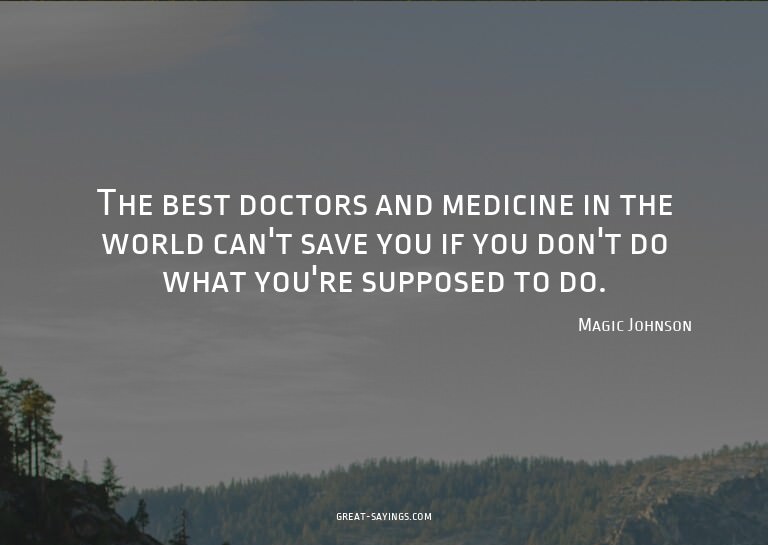 The best doctors and medicine in the world can't save y