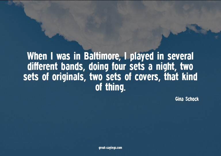 When I was in Baltimore, I played in several different