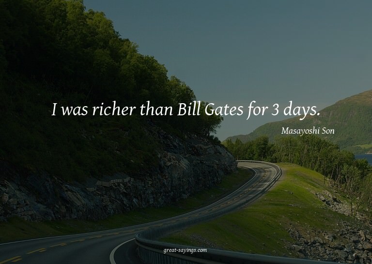I was richer than Bill Gates for 3 days.


