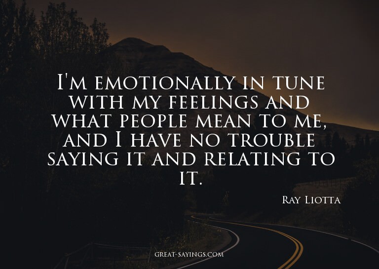 I'm emotionally in tune with my feelings and what peopl