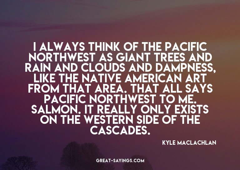 I always think of the Pacific Northwest as giant trees