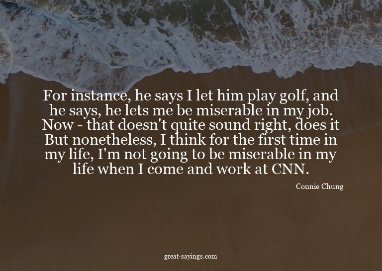 For instance, he says I let him play golf, and he says,