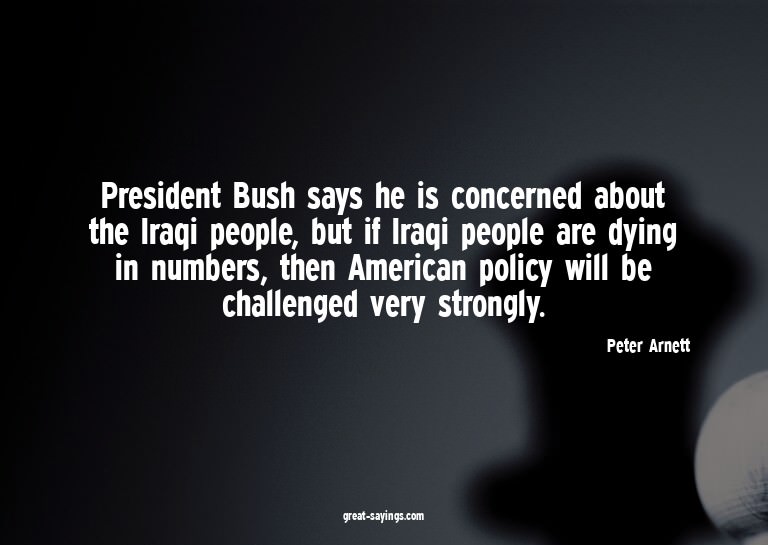 President Bush says he is concerned about the Iraqi peo