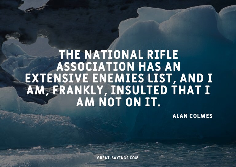 The National Rifle Association has an extensive enemies
