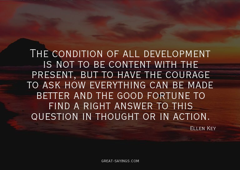 The condition of all development is not to be content w