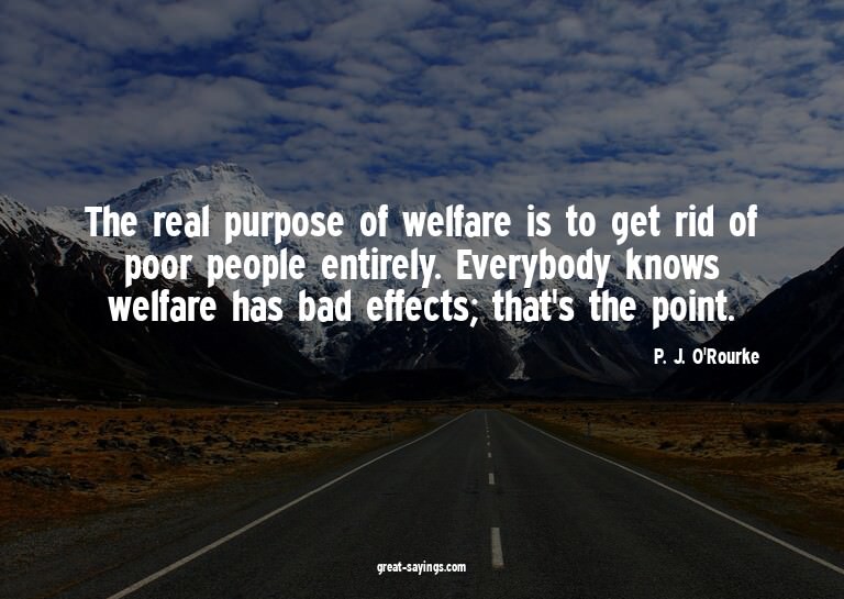 The real purpose of welfare is to get rid of poor peopl