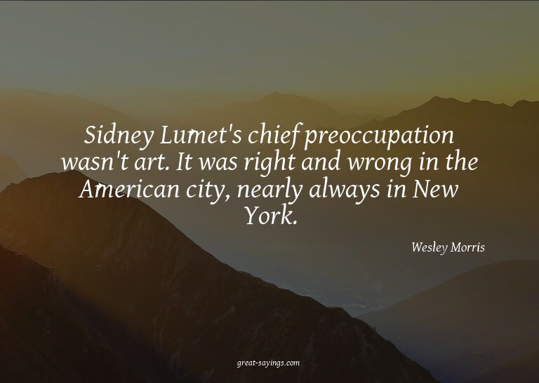 Sidney Lumet's chief preoccupation wasn't art. It was r