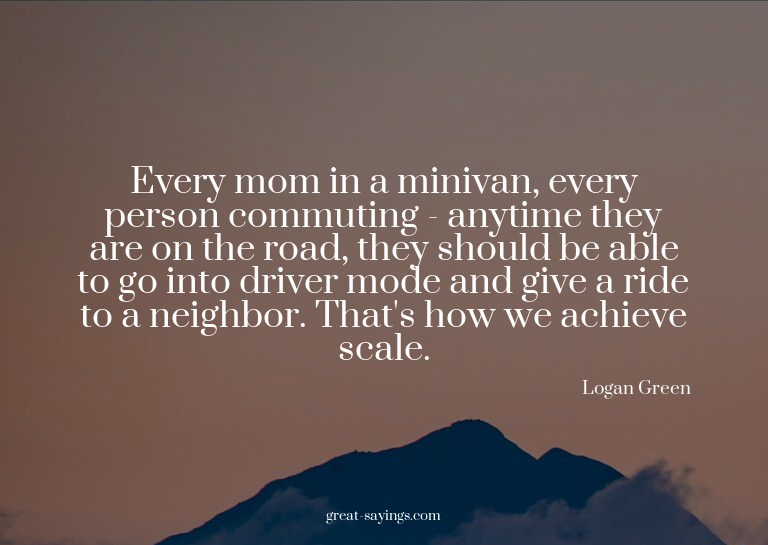 Every mom in a minivan, every person commuting - anytim