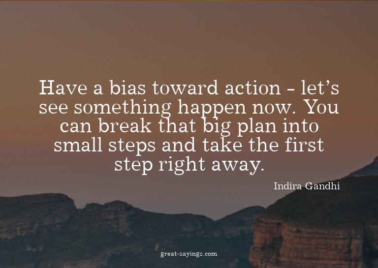Have a bias toward action - let's see something happen