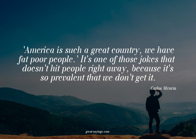 'America is such a great country, we have fat poor peop