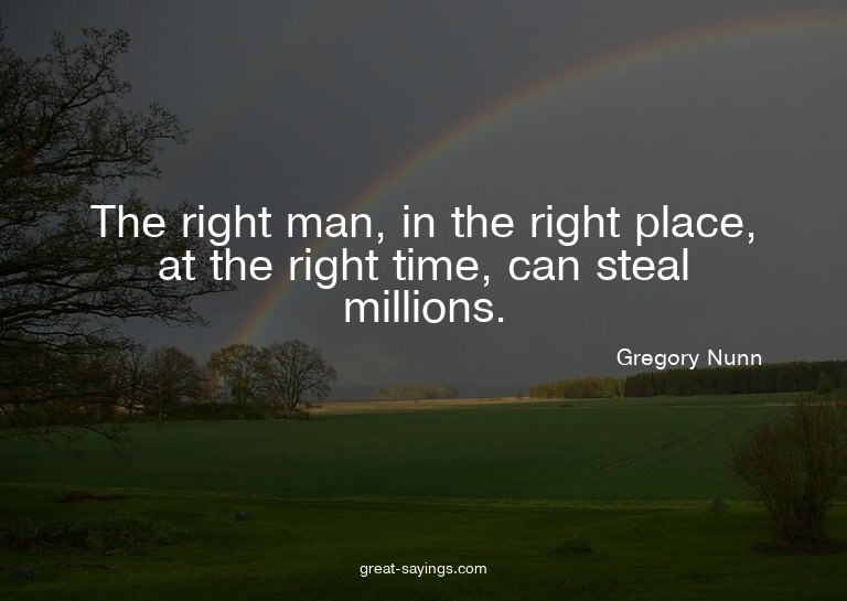 The right man, in the right place, at the right time, c