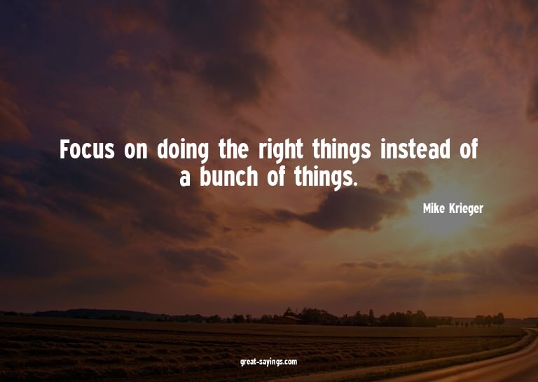 Focus on doing the right things instead of a bunch of t