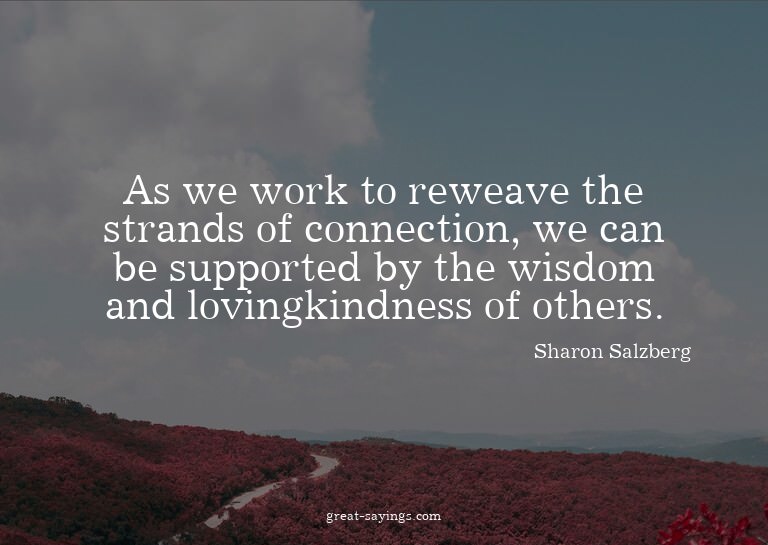 As we work to reweave the strands of connection, we can