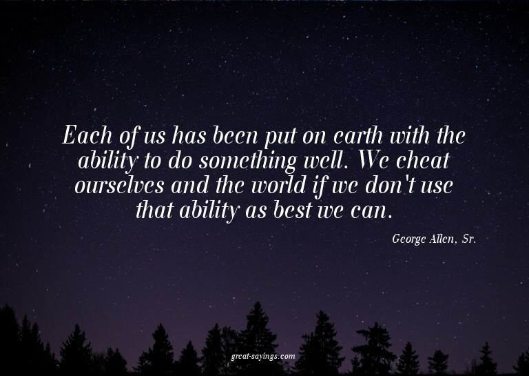 Each of us has been put on earth with the ability to do