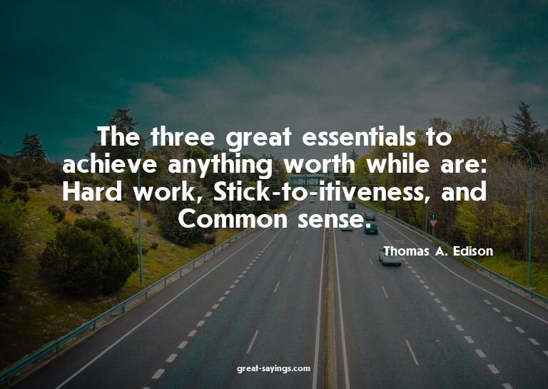 The three great essentials to achieve anything worth wh