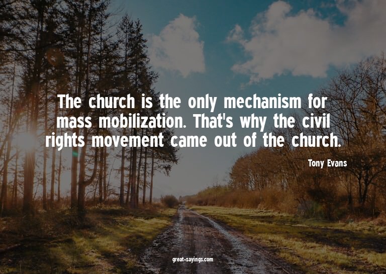The church is the only mechanism for mass mobilization.