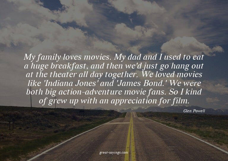 My family loves movies. My dad and I used to eat a huge