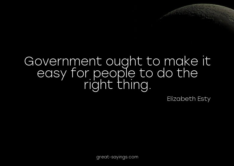 Government ought to make it easy for people to do the r
