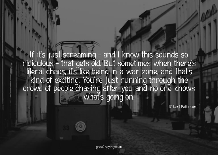 If it's just screaming - and I know this sounds so ridi