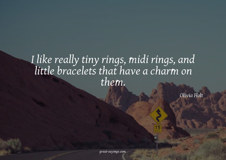 I like really tiny rings, midi rings, and little bracel