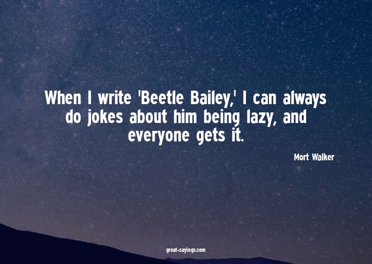 When I write 'Beetle Bailey,' I can always do jokes abo