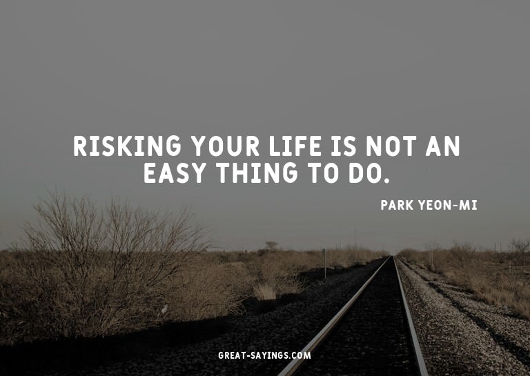 Risking your life is not an easy thing to do.

