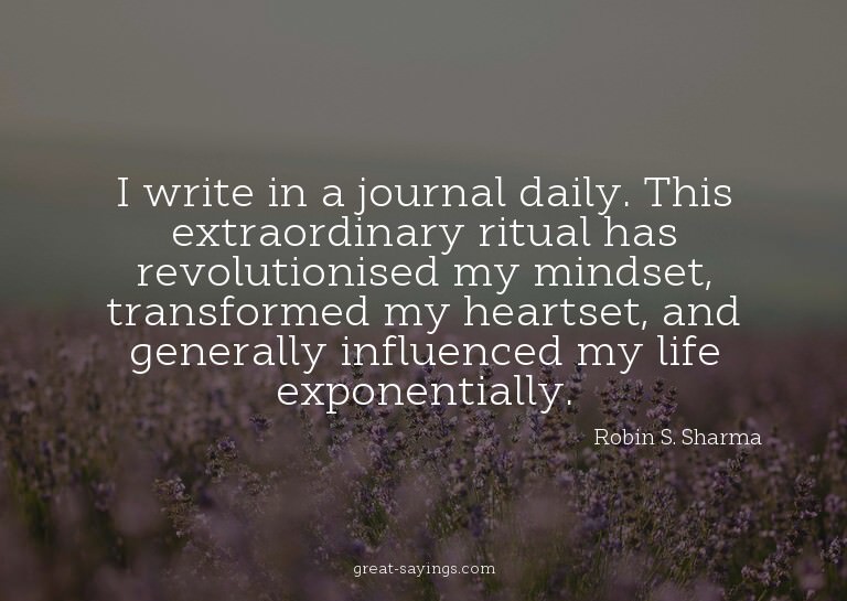 I write in a journal daily. This extraordinary ritual h