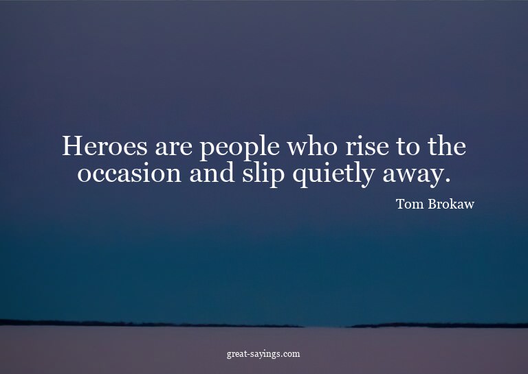 Heroes are people who rise to the occasion and slip qui