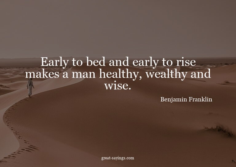 Early to bed and early to rise makes a man healthy, wea
