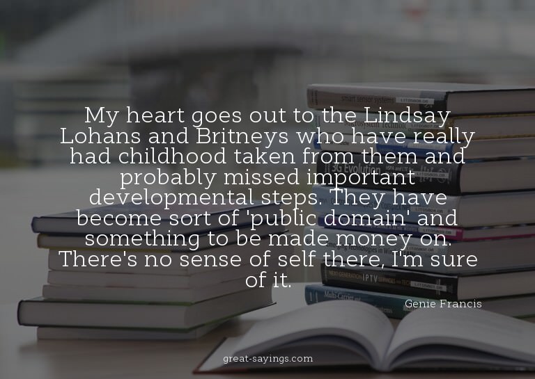 My heart goes out to the Lindsay Lohans and Britneys wh