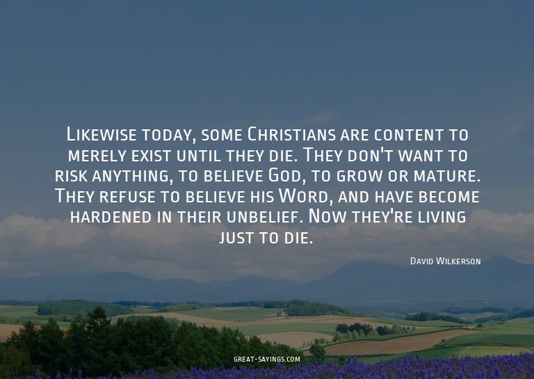 Likewise today, some Christians are content to merely e