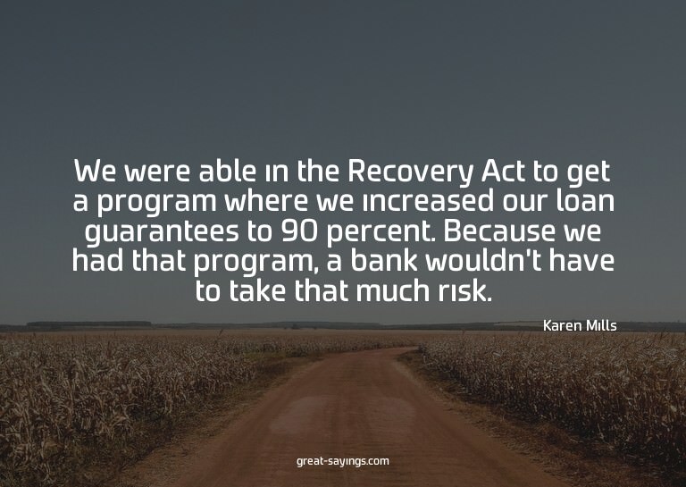 We were able in the Recovery Act to get a program where